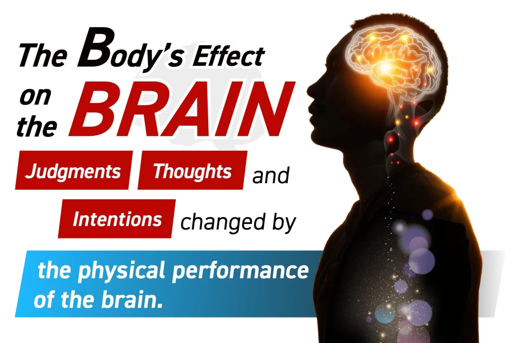 The Body’s Effect on the Brain Judgments, thoughts, and intentions are changed by the physical performance of the brain.