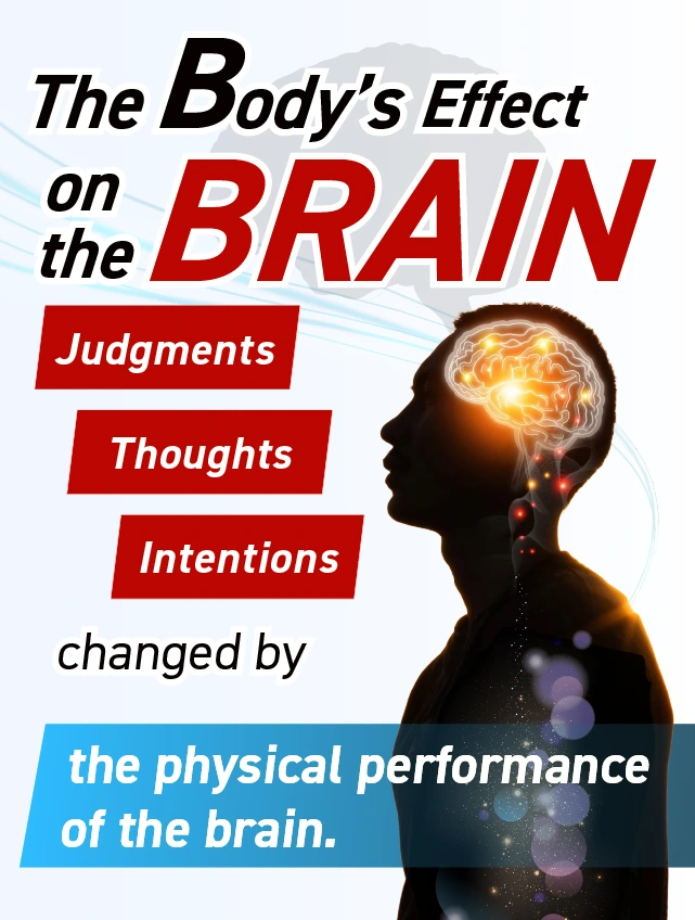 The Body’s Effect on the Brain Judgments, thoughts, and intentions are changed by the physical performance of the brain.