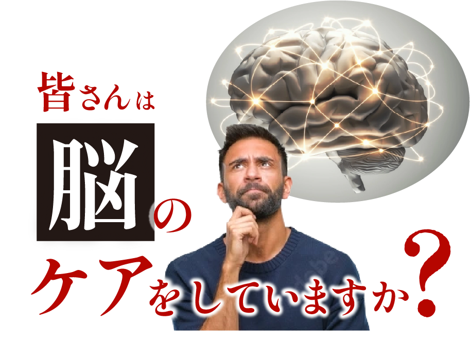 皆さんは脳のケアをしていますか？？